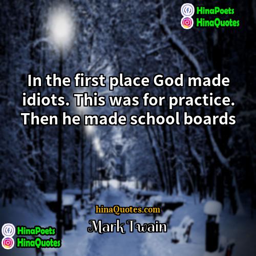 Mark Twain Quotes | In the first place God made idiots.